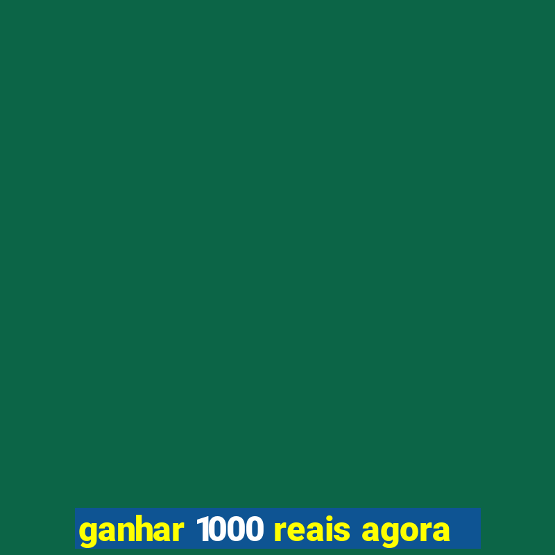 ganhar 1000 reais agora